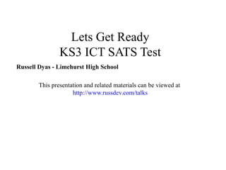 Lets Get Ready KS3 ICT SATS Test ,[object Object],[object Object]