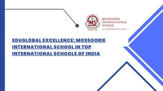 EDUGLOBAL EXCELLENCE: MOSSOORIE
INTERNATIONAL SCHOOL IN TOP
INTERNATIONAL SCHOOLS OF INDIA
 