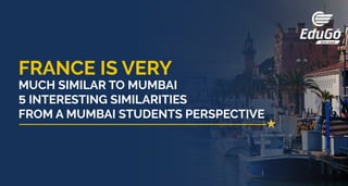 FRANCE IS VERY
MUCH SIMILAR TO MUMBAI
5 INTERESTING SIMILARITIES
FROM A MUMBAI STUDENTS PERSPECTIVE
 