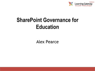 SharePoint Governance for Education Alex Pearce 