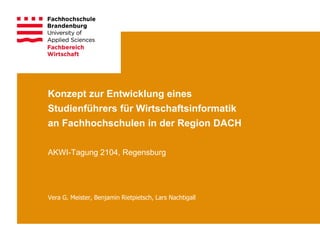 Konzept zur Entwicklung eines
Studienführers für Wirtschaftsinformatik
an Fachhochschulen in der Region DACH
AKWI-Tagung 2...