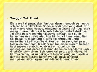 Semasa BersalinSemasabayidilahirkan, talipusatnyaakandipotongdenganmenggunakanserpihbuluh yang tajamdanbayidimandikandengan air suam. 