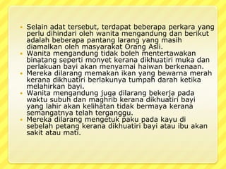 Petangdanmalamadalahwaktuuntukberehatdanbersukaria. Di masainitidakadahalanganbagikawan – kawandan lain – lain kenalandatangkerumah. Sekiranyaseseorangtetamusampaiketikatuanruamhsedangmakanmakalebihdisukaijikatetamuituturutmakanbersamadengantuanrumah. Adalahdianggapkurangsopanjikatetamumenolakjamuan yang dihidangolehtuanrumah. MasyarakatOrangAslisangatsukasekiranyatetamumerekasudimenikmatijamuan yang dihidangkan.
