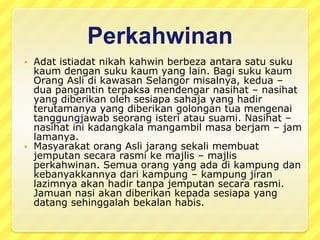 Lawatandankunjunganiniselalunyaialahuntukberbual – bualataumendengarkisah – kisah lama. Iniakanmengembalikaningatan – ingatanmanisdanperistiwa – peristiwa yang menarik. Kadangkala, masa – masasepertiinijugadigunakanuntukmenuntutilmujampiserapah.Sewaktu MengandungDi kalanganmasyarakatOrangAsliterutamanyadarisukukaumMelayuAsli, wanita yang mengandungakanmenempahseorangbidan yang akanmembantuwanitaberkenaanketikabersalin. Ketikakandunganberusiatujuhbulan , bidan yang dipilihituperlumelakukanupacaramelenggangperut. Upacaraituakandijalankanolehmakbidan yang akanmenjampiwanita yang mengandungitubertujuanuntukmengusirsebarangsemangatjahatdangangguan lain bagimenjaminkeselamatanibusertabayi. Di sampingitu, adatinijugapentinguntukmenentukankandunganberadadikedudukan yang betul agar memudahkanprosesbersalinkelak. Kelazimannyaadatiniakandisertaidengansedikitjamuanmakan.