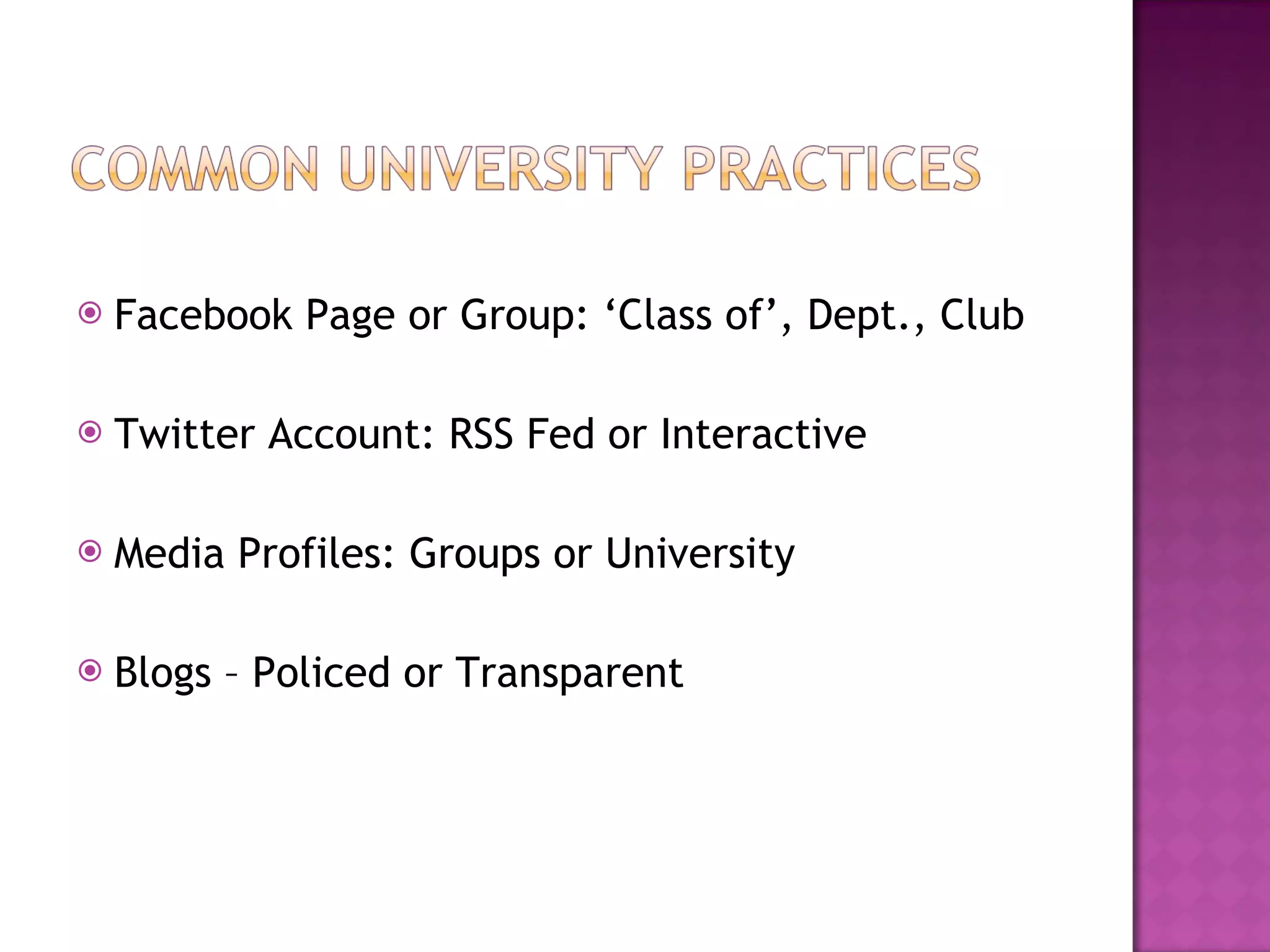 Facebook Page or Group: ‘Class of’, Dept., Club Twitter Account: RSS Fed or Interactive Media Profiles: Groups or University  Blogs – Policed or Transparent 