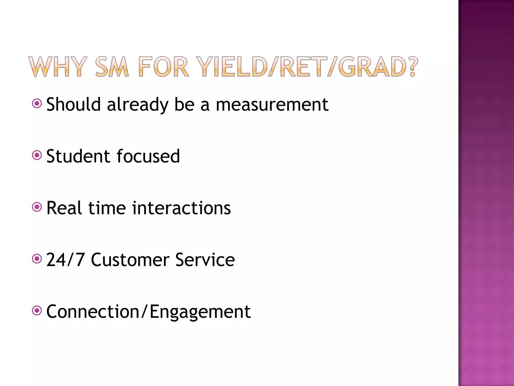 Should already be a measurement Student focused Real time interactions 24/7 Customer Service Connection/Engagement 
