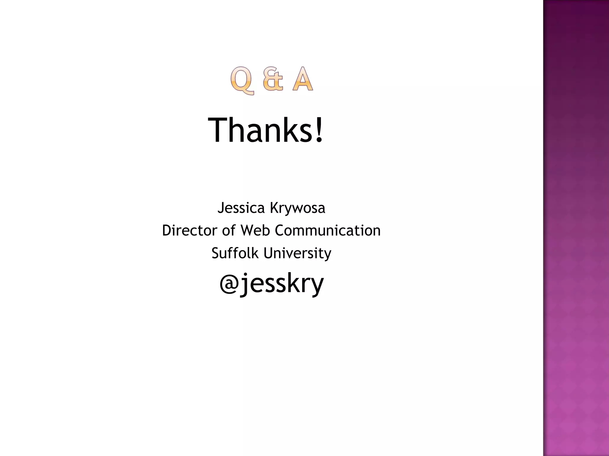 Thanks!  Jessica Krywosa Director of Web Communication Suffolk University @jesskry 