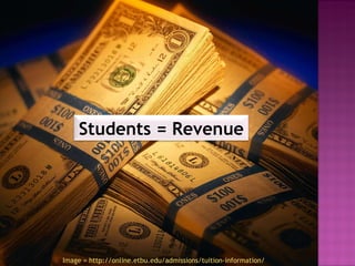 Image = http://online.etbu.edu/admissions/tuition-information/ Students = Revenue 
