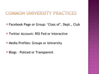 Facebook Page or Group: ‘Class of’, Dept., Club Twitter Account: RSS Fed or Interactive Media Profiles: Groups or University  Blogs – Policed or Transparent 
