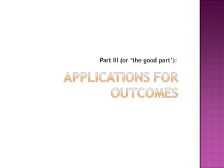 Part III (or ‘the good part’): 