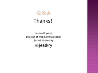 Thanks!  Jessica Krywosa Director of Web Communication Suffolk University @jesskry 