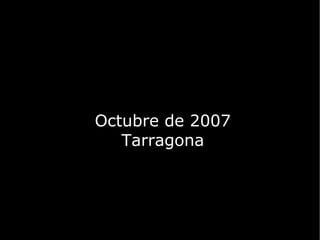 Octubre de 2007 Tarragona 