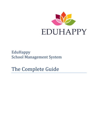 EduHappy
School Management System
The Complete Guide
 