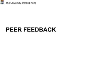 PEER FEEDBACK
The University of Hong Kong
 