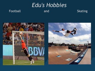        Edu's Hobbies Football                        and                             Skating 