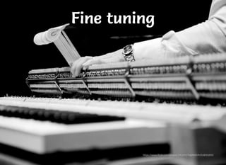 Fine tuningFine tuningFine tuningFine tuning
https://www.ﬂickr.com/photos/24324176@N00/4316850205/
 