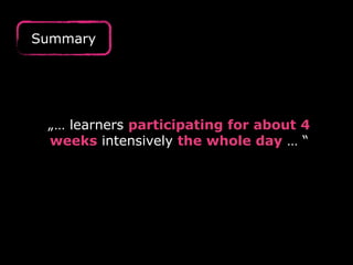 „… learners participating for about 4
weeks intensively the whole day … “
Summary
 