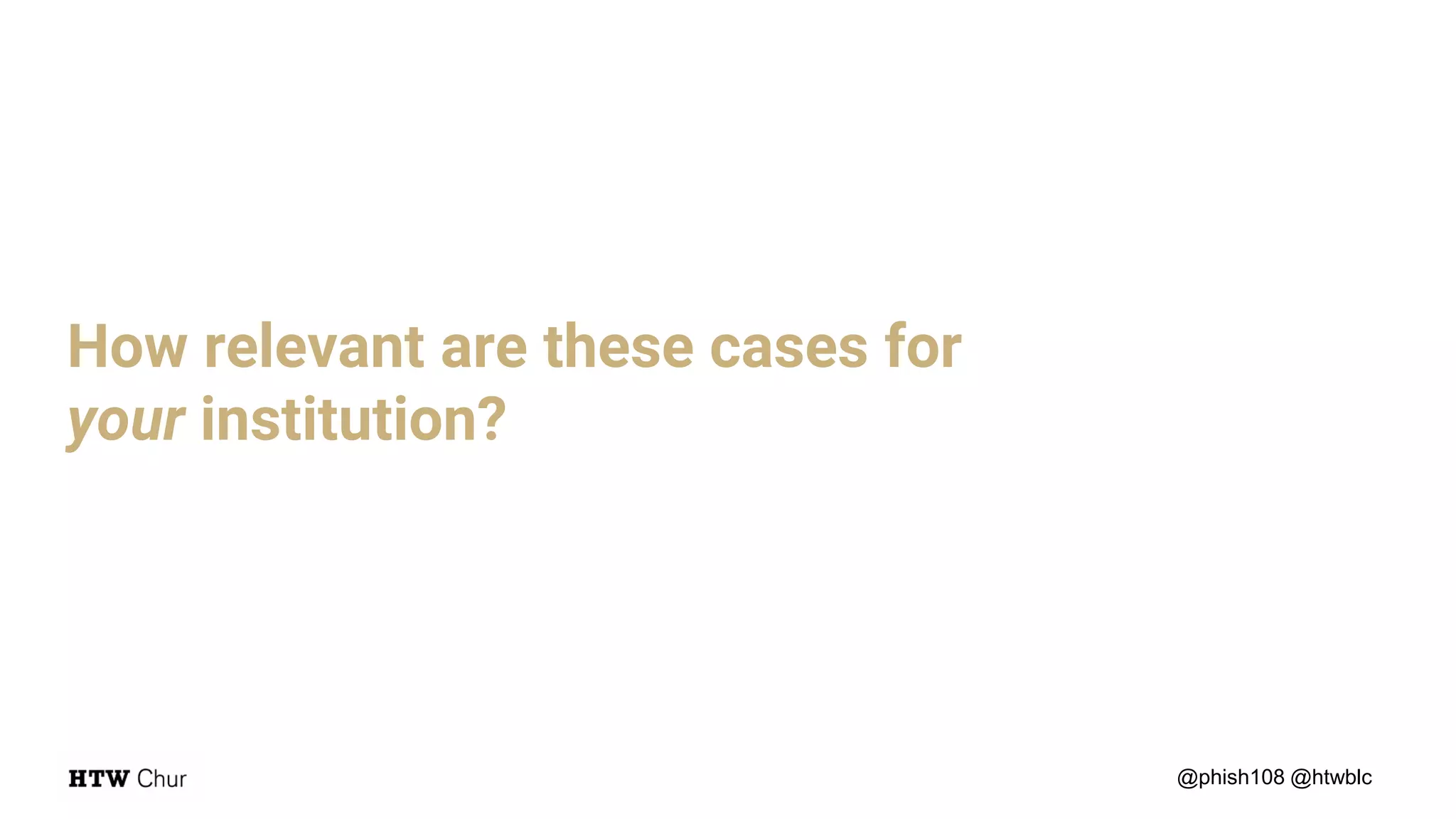 @phish108 @htwblc
How relevant are these cases for
your institution?
 