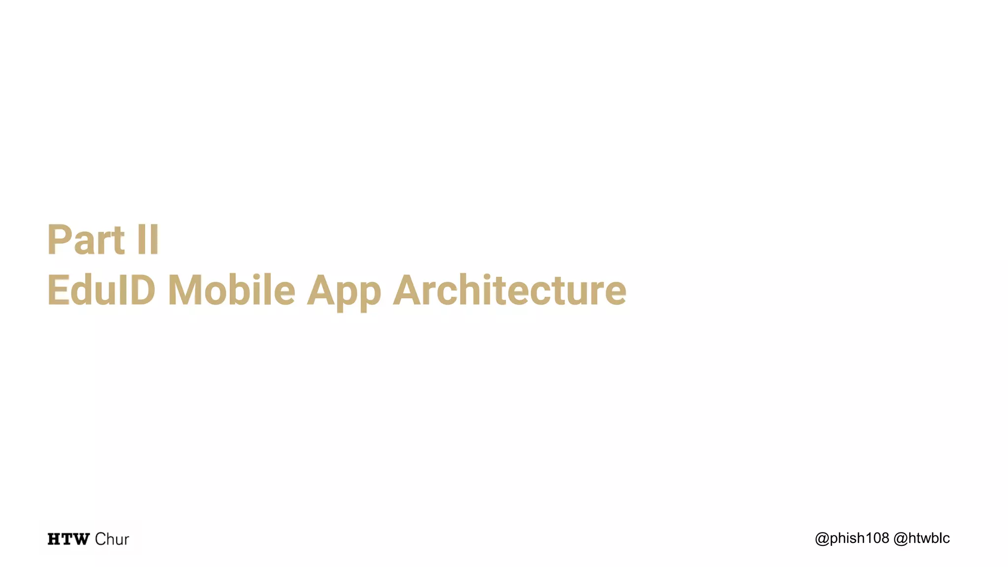 @phish108 @htwblc
Part II
EduID Mobile App Architecture
 