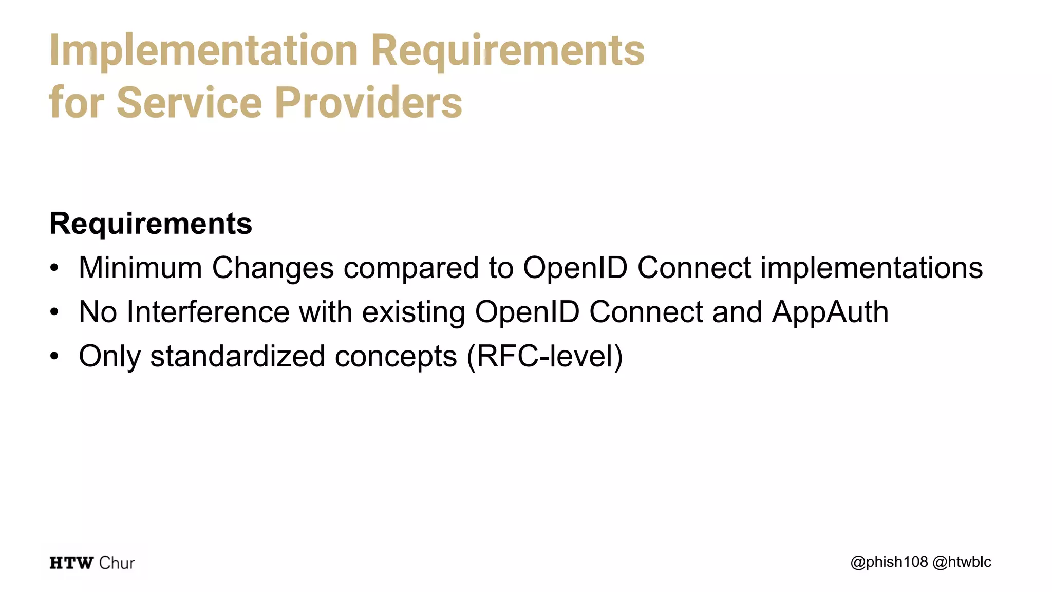 Requirements
• Minimum Changes compared to OpenID Connect implementations
• No Interference with existing OpenID Connect and AppAuth
• Only standardized concepts (RFC-level)
@phish108 @htwblc
Implementation Requirements
for Service Providers
 