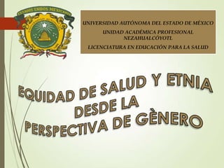 UNIVERSIDAD AUTÓNOMA DEL ESTADO DE MÉXICO
UNIDAD ACADÉMICA PROFESIONAL
NEZAHUALCÓYOTL
LICENCIATURA EN EDUCACIÓN PARA LA SALUD
 