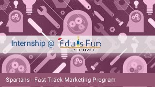 Spartans - Fast Track Marketing Program
Internship @
 