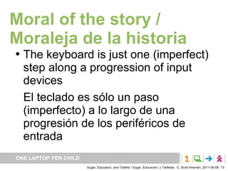 Moral of the story /
Moraleja de la historia
   The keyboard is just one (imperfect)
    step along a progression of inpu...
