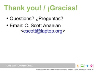 Thank you! / ¡Gracias!
   Questions? ¿Preguntas?
   Email: C. Scott Ananian
        <cscott@laptop.org>




ONE LAPTOP P...