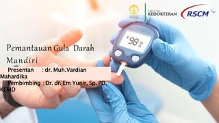 PemantauanGula Darah
Mandiri
Presentan : dr. Muh.Vardian
Mahardika
Pembimbing : Dr. dr. Em Yunir, Sp. PD,
KEMD
 