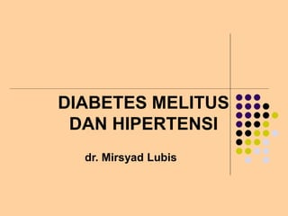 DIABETES MELITUS
DAN HIPERTENSI
dr. Mirsyad Lubis
 