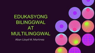 EDUKASYONG
BILINGGWAL
AT
MULTILINGGWAL
Allan Lloyd M. Martinez
 