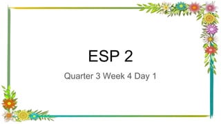 ESP 2
Quarter 3 Week 4 Day 1
 