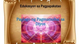 Edukasyon sa Pagpapakatao
Paglago ng Pagmamahal sa
Diyos
 