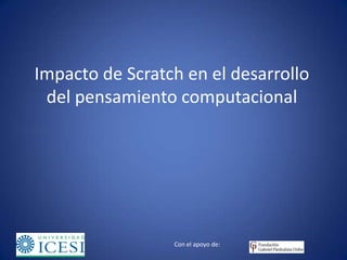 Con el apoyo de:
Impacto de Scratch en el desarrollo
del pensamiento computacional
 