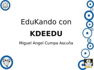 EduKando con
KDEEDU
Miguel Angel Cumpa Ascuña
 