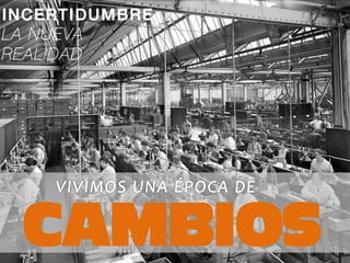INCERTIDUMBRE :!
LA NUEVA
REALIDAD
CAMBIOS