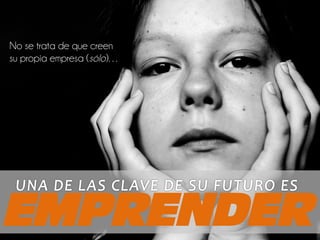 No se trata de que creen
su propia empresa (sólo)…
EMPRENDER