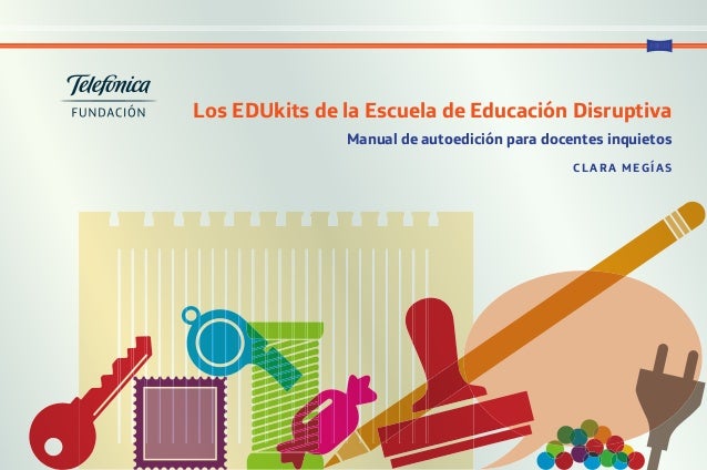 Los EDUkits de la Escuela de Educación DisruptivaC LARA MEGÍASManual de autoedición para docentes inquietosAF CUBIERTAS...