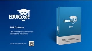 Email: ask@edukool.com www.edukool.com
ERP Software
The complete solution for your
Educational Institution
Visit: www.edukool.com
 