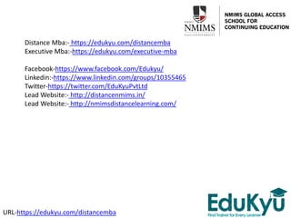 Distance Mba:- https://edukyu.com/distancemba
Executive Mba:-https://edukyu.com/executive-mba
Facebook-https://www.facebook.com/Edukyu/
Linkedin:-https://www.linkedin.com/groups/10355465
Twitter-https://twitter.com/EduKyuPvtLtd
Lead Website:- http://distancenmims.in/
Lead Website:- http://nmimsdistancelearning.com/
URL-https://edukyu.com/distancemba
 