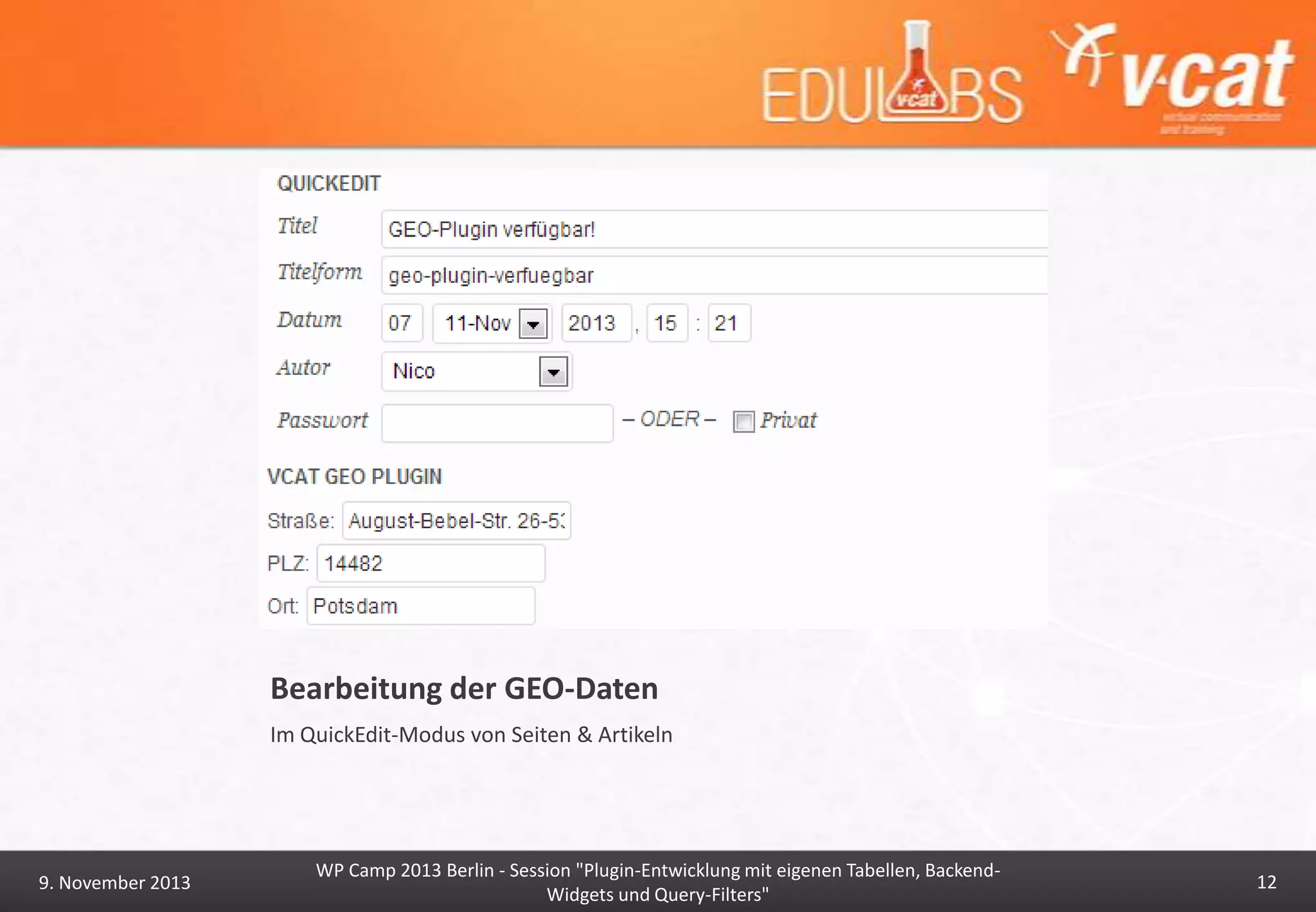 Bearbeitung der GEO-Daten
Im QuickEdit-Modus von Seiten & Artikeln

9. November 2013

WP Camp 2013 Berlin - Session "Plugin-Entwicklung mit eigenen Tabellen, BackendWidgets und Query-Filters"

12

 