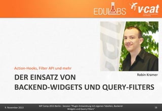 Action-Hooks, Filter API und mehr
Robin Kramer

DER EINSATZ VON
BACKEND-WIDGETS UND QUERY-FILTERS
9. November 2013

WP Camp 2013 Berlin - Session "Plugin-Entwicklung mit eigenen Tabellen, BackendWidgets und Query-Filters"

16

 