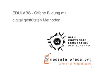 1
EDULABS - Offene Bildung mit
digital gestützten Methoden
 