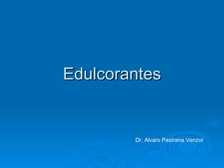 Edulcorantes


        Dr. Alvaro Pastrana Venzor
 