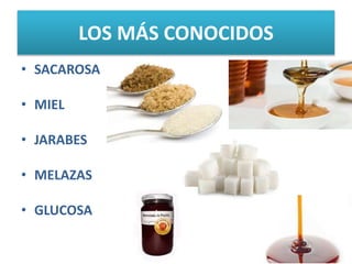 LOS MÁS CONOCIDOS
• SACAROSA
• MIEL
• JARABES
• MELAZAS
• GLUCOSA
 