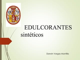 EDULCORANTES
sintéticos
Darwin Vargas Mantilla
 
