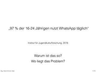 Institut für Jugendkulturforschung, 2018
„97 % der 16-24 Jährigen nutzt WhatsApp täglich“
Wo liegt das Problem?
Warum ist ...