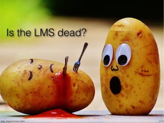 Is the LMS dead?
cc-byMag. Robert Schrenk, Bakk.
 