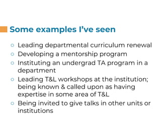 Some examples I’ve seen
○ Leading departmental curriculum renewal
○ Developing a mentorship program
○ Instituting an under...
