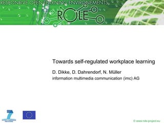 Towards self-regulated workplace learning
D. Dikke, D. Dahrendorf, N. Müller
information multimedia communication (imc) AG




                                         © www.role-project.eu
 